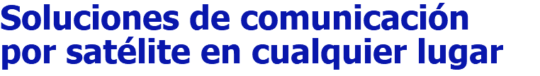 Soluciones de comunicación por satélite en cualquier lugar